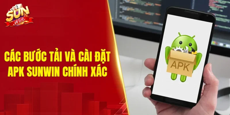 Các bước tải và cài đặt APK SUNWIN chính xác