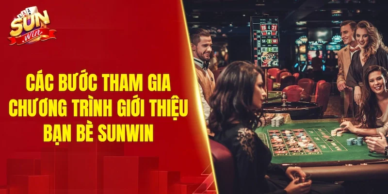 Các bước tham gia chương trình giới thiệu bạn bè SUNWIN