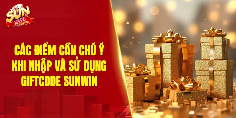 Các điểm cần chú ý khi nhập và sử dụng Giftcode SUNWIN