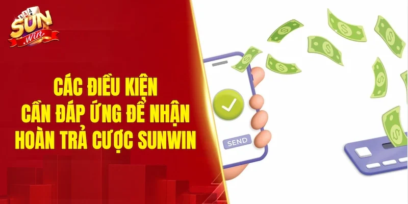 Các điều kiện cần đáp ứng để nhận hoàn trả cược SUNWIN