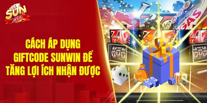 Cách áp dụng Giftcode SUNWIN hợp lý để tăng lợi ích nhận được
