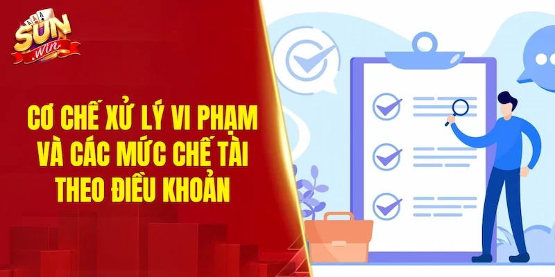 Cơ chế xử lý vi phạm và các mức chế tài theo điều khoản và điều kiện