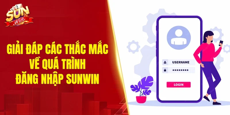 Giải đáp các thắc mắc phổ biến về quá trình đăng nhập SUNWIN