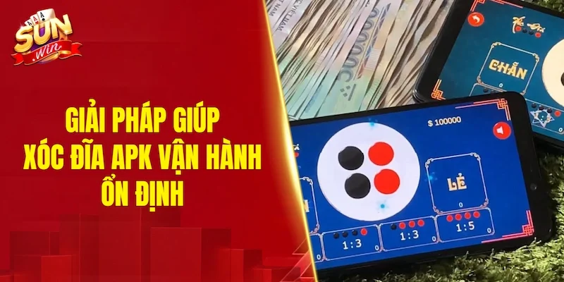 Giải pháp giúp xóc đĩa APK vận hành ổn định