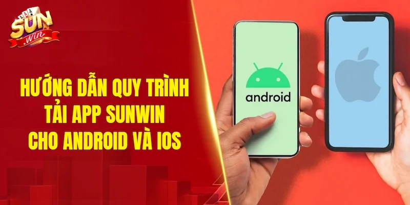 Hướng dẫn quy trình tải app SUNWIN cho Android và iOS
