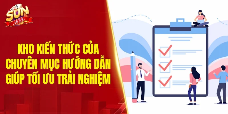 Kho kiến thức của chuyên mục hướng dẫn giúp tối ưu trải nghiệm người dùng