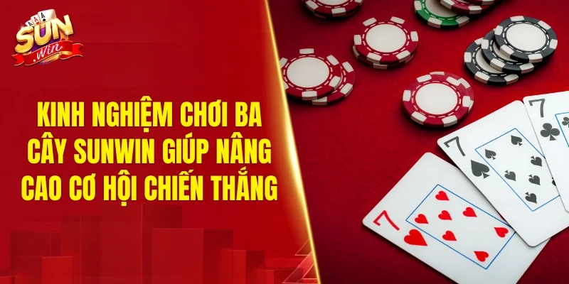 Kinh nghiệm chơi ba cây SUNWIN giúp nâng cao cơ hội chiến thắng