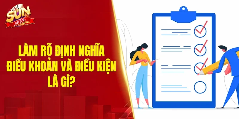 Làm rõ định nghĩa điều khoản và điều kiện là gì?