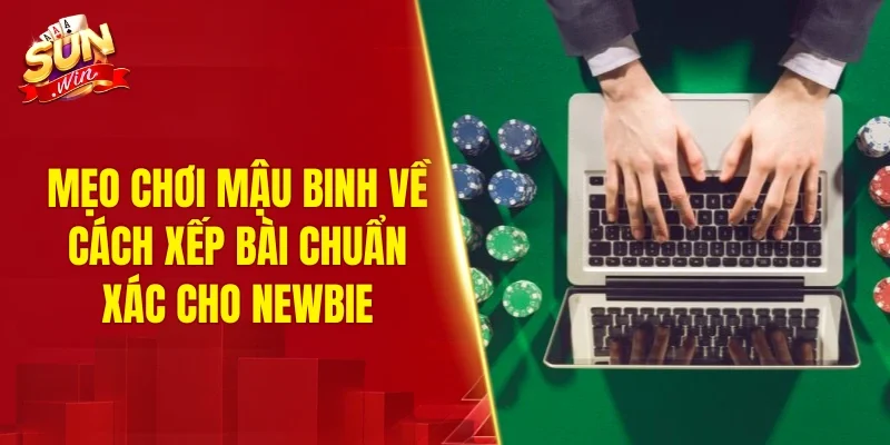 Mẹo chơi Mậu binh về cách xếp bài chuẩn xác cho newbie