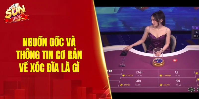 Nguồn gốc và những thông tin cơ bản về xóc đĩa là gì