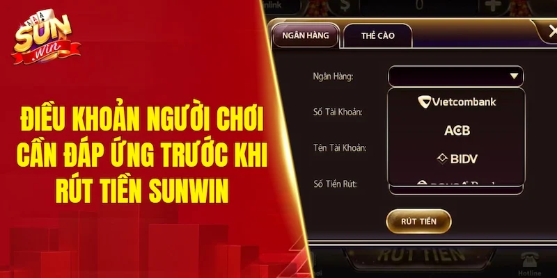 Những điều khoản người chơi cần đáp ứng trước khi rút tiền SUNWIN
