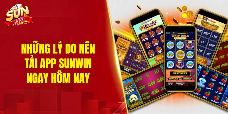 Những lý do nên tải app SUNWIN ngay hôm nay