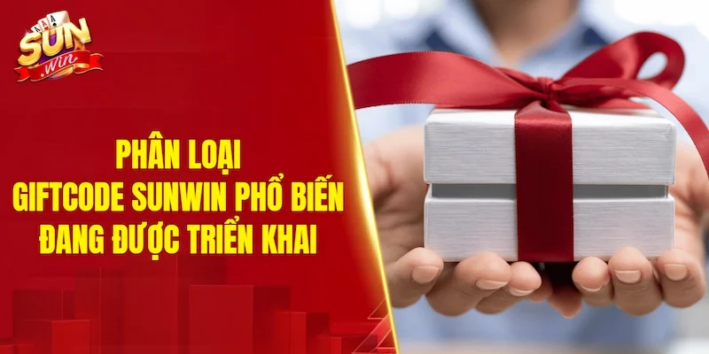 Phân loại Giftcode SUNWIN phổ biến đang được triển khai