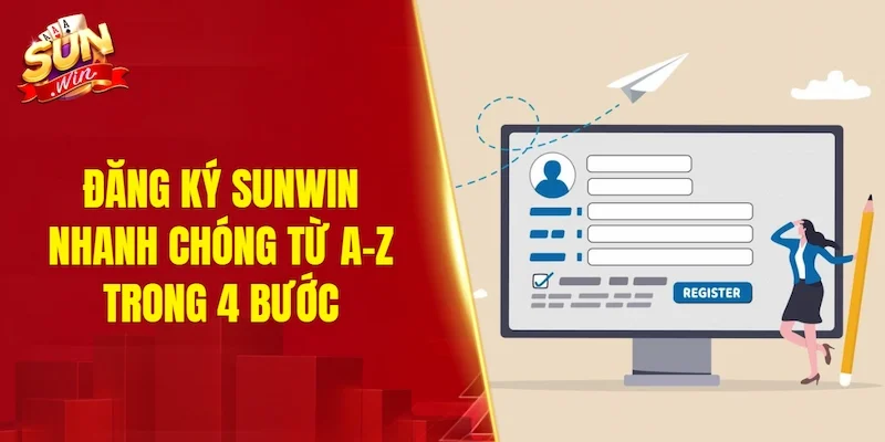 Quy trình đăng ký SUNWIN nhanh chóng từ A-Z trong 4 bước