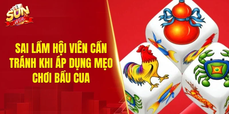 Sai lầm hội viên cần tránh khi áp dụng mẹo chơi bầu cua