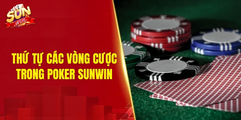 Thứ tự các vòng cược trong poker SUNWIN