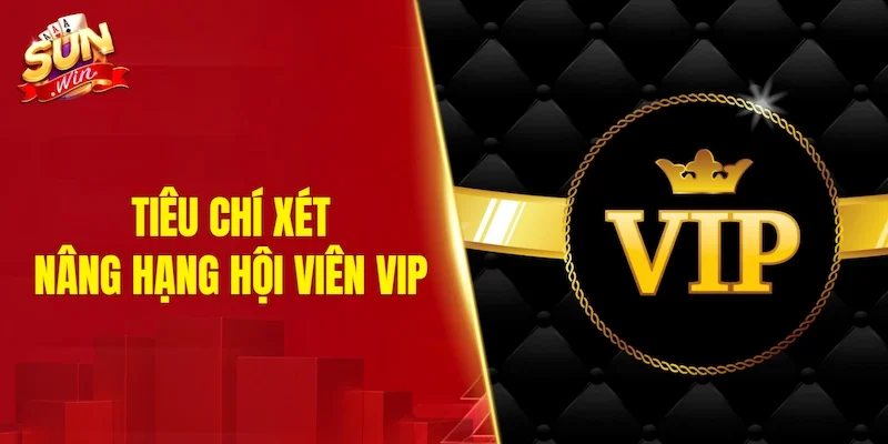 Tiêu chí xét nâng hạng hội viên VIP