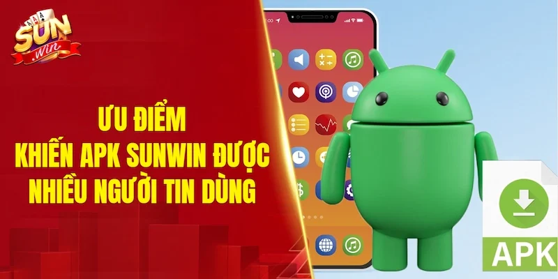 Ưu điểm khiến APK SUNWIN được nhiều người tin dùng