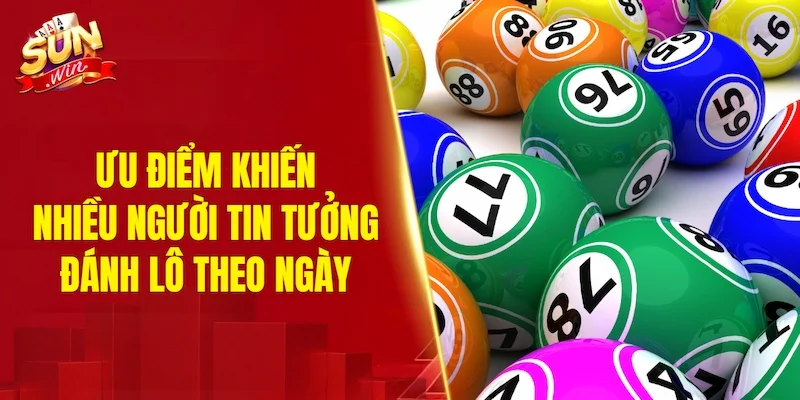 Ưu điểm khiến nhiều người tin tưởng đánh lô theo ngày