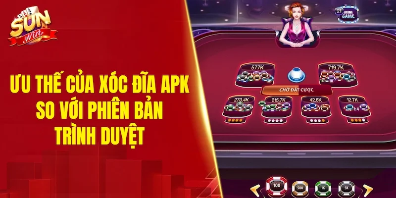 Ưu thế của xóc đĩa APK so với phiên bản trình duyệt
